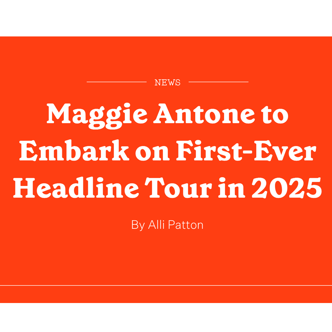 HOLLER - MAGGIE ANTONE TO EMBARK ON FIRST-EVER HEADLINE TOUR IN 2025