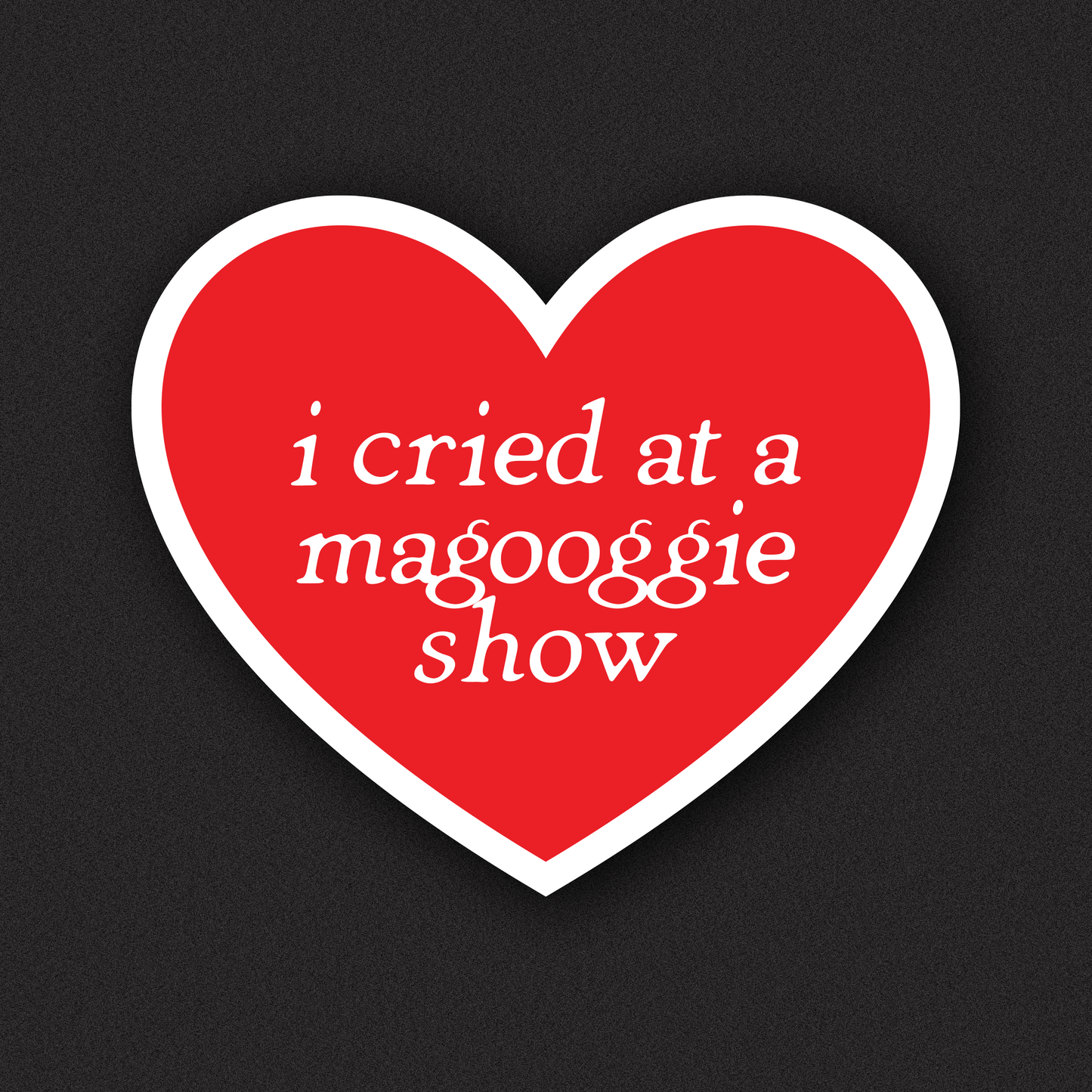 I Cried at a Magooggie Show Sticker